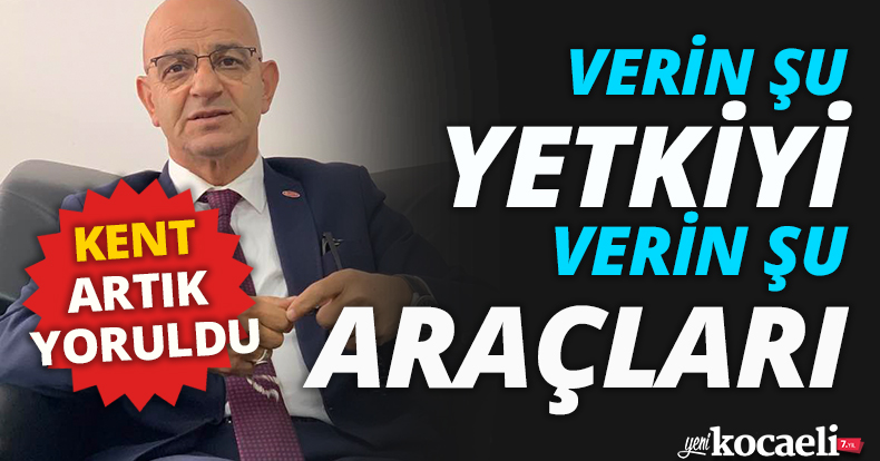 VERİN ŞU YETKİYİ, İZMİT’İ KURTARIN, İZMİTLİLERİ DE KURTARIN
