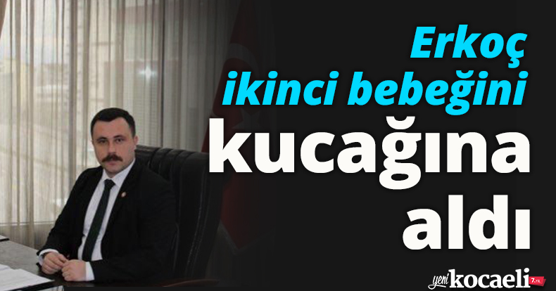 Erkoç ikinci bebeğini kucağına aldı