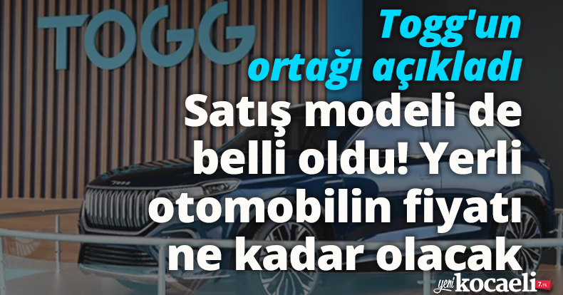 Togg'un ortağı açıkladı: Satış modeli de belli oldu! Yerli otomobilin fiyatı ne kadar olacak