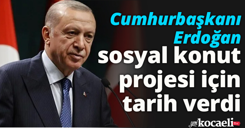 Cumhurbaşkanı Erdoğan sosyal konut projesi için tarih verdi
