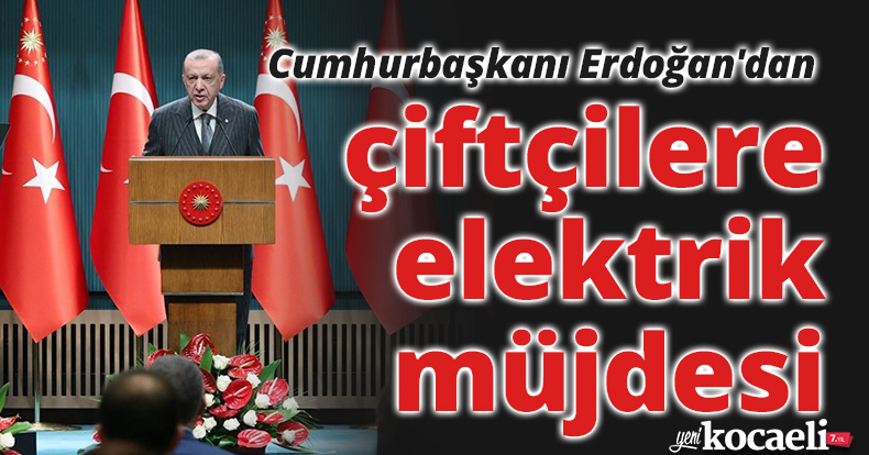 Cumhurbaşkanı Erdoğan'dan çiftçilere elektrik müjdesi