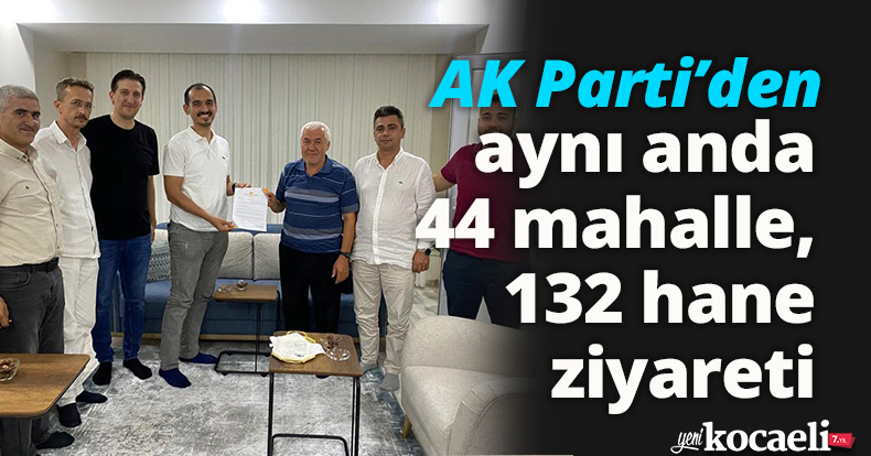 AK Parti’den aynı anda 44 mahalle,  132 hane ziyareti