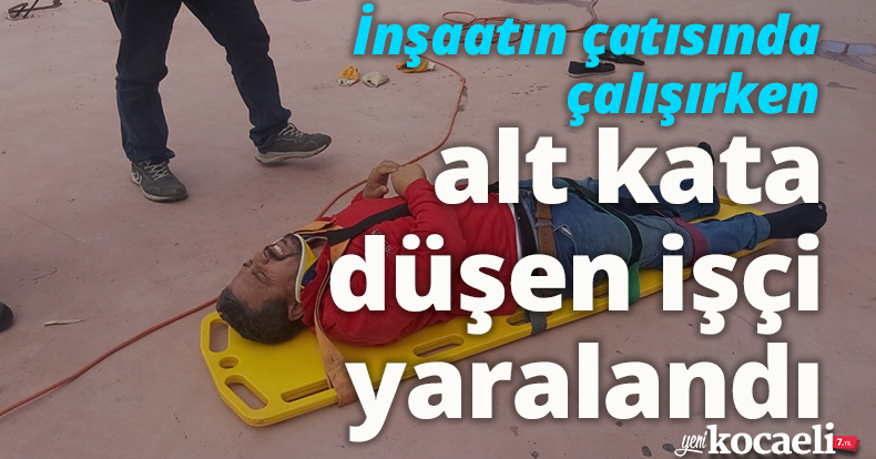 İnşaatın çatısında çalışırken alt kata düşen işçi yaralandı
