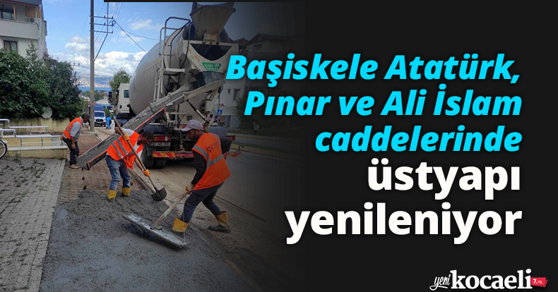 Başiskele Atatürk, Pınar ve Ali İslam caddelerinde üstyapı yenileniyor