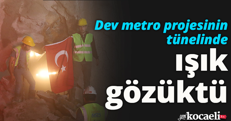 Dev metro projesinin tünelinde ışık gözüktü
