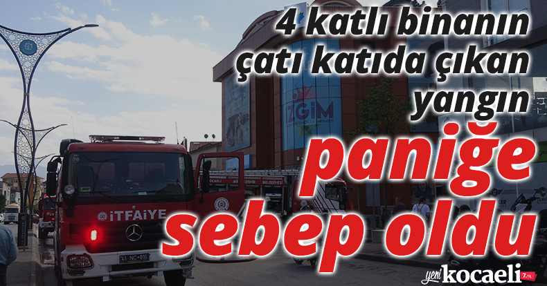4 katlı binanın çatı katıda çıkan yangın paniğe sebep oldu