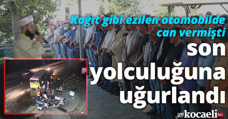 Kağıt gibi ezilen otomobilde can vermişti, son yolculuğuna uğurlandı