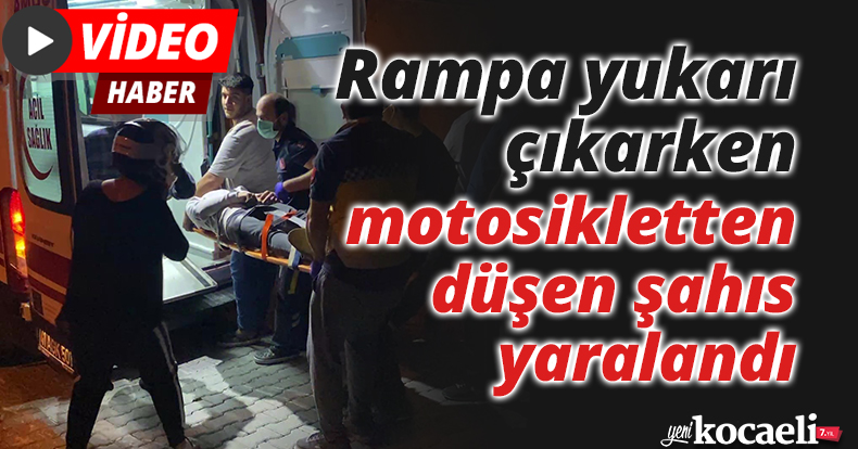 Rampa yukarı çıkarken motosikletten düşen şahıs yaralandı