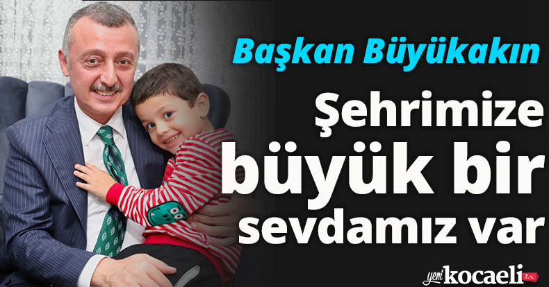 Başkan Büyükakın: Şehrimize büyük bir sevdamız var