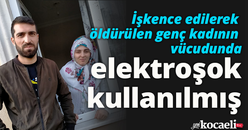İşkence edilerek öldürülen genç kadının vücudunda elektroşok kullanılmış