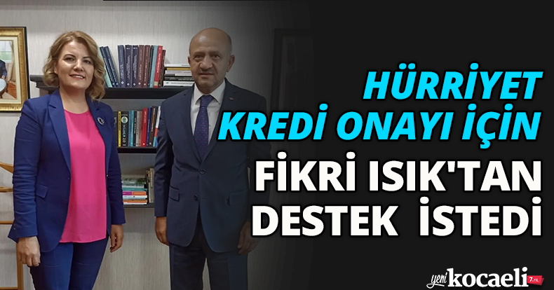 HÜRRİYET KREDİ ONAYI İÇİN FİKRİ ISIK'TAN DESTEK İSTEDİ