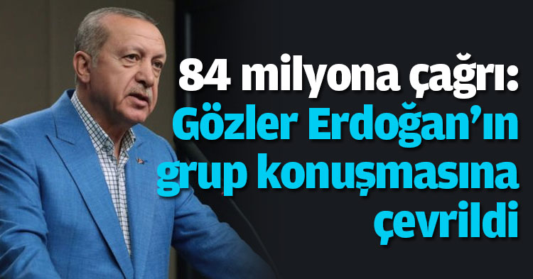 Gözler Cumhurbaşkanı Erdoğan'ın grup konuşmasına çevrildi