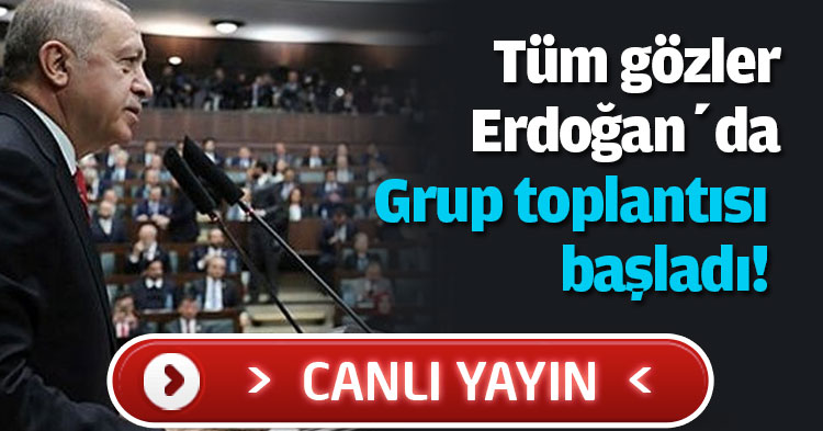 Tüm gözler Erdoğan’da  Grup toplantısı başladı! 