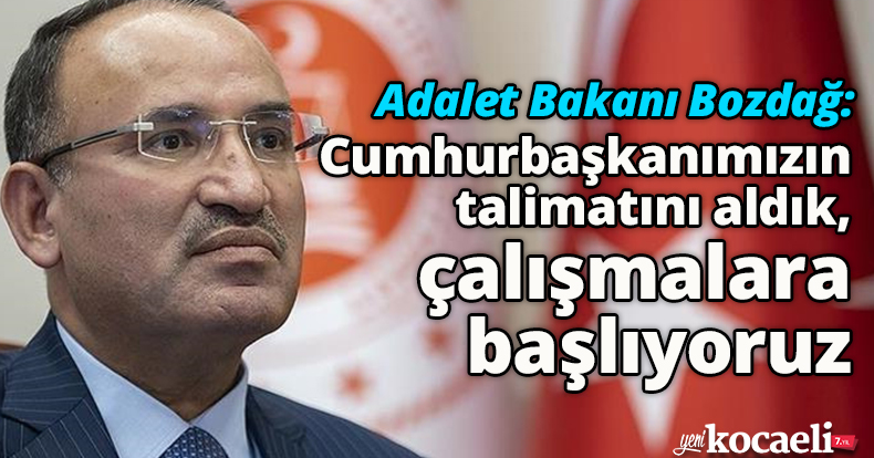 Adalet Bakanı Bozdağ: Cumhurbaşkanımızın talimatını aldık, çalışmalara başlıyoruz