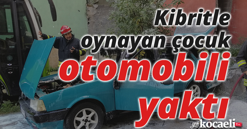 Kibritle oynayan çocuk otomobili yaktı