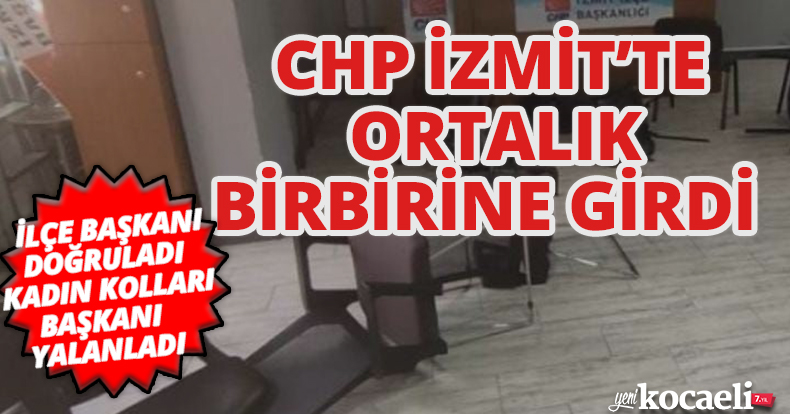 CHP İZMİT’TE ORTALIK BİRBİRİNE GİRDİ 