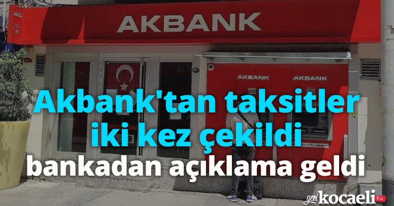 Akbank'tan taksitler iki kez çekildi, bankadan açıklama geldi