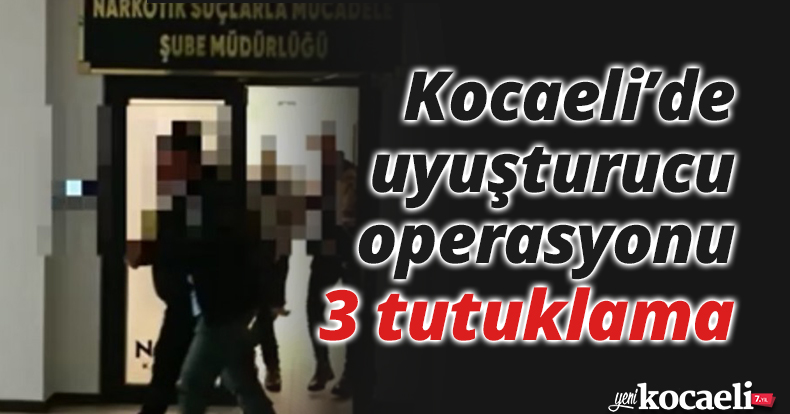 Kocaeli’de uyuşturucu operasyonu: 3 tutuklama