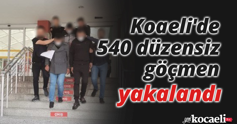Koaeli'de 540 düzensiz göçmen yakalandı