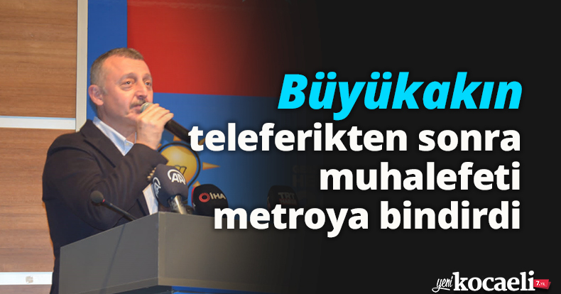  Büyükakın, teleferikten sonra muhalefeti metroya bindirdi