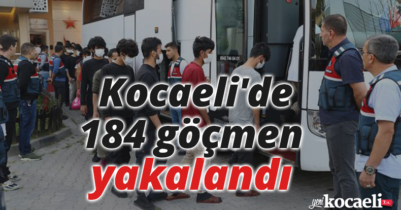Kocaeli'de 184 göçmen yakalandı