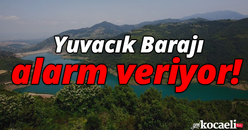 Yuvacık Barajı alarm veriyor!