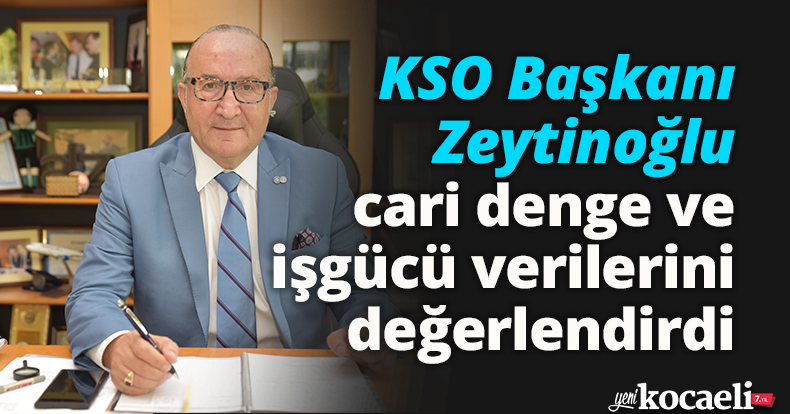 KSO Başkanı Zeytinoğlu cari denge ve işgücü verilerini değerlendirdi