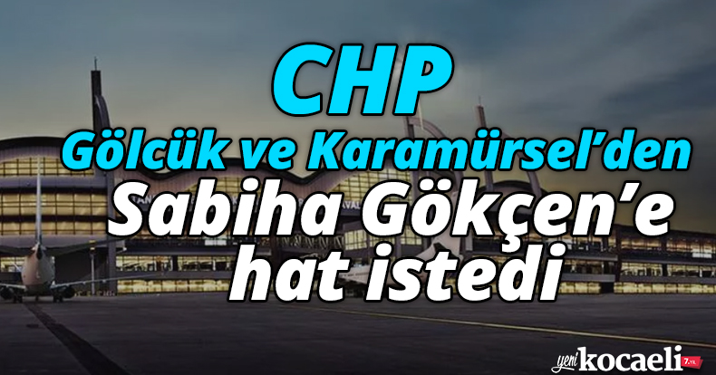 CHP, Gölcük ve Karamürsel’den Sabiha Gökçen’e hat istedi