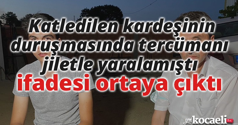 Katledilen kardeşinin duruşmasında tercümanı jiletle yaralamıştı, ifadesi ortaya çıktı