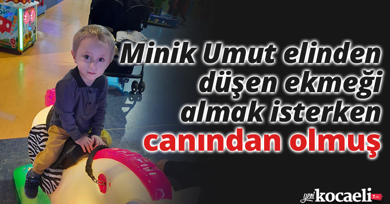 Minik Umut elinden düşen ekmeği almak isterken canından olmuş