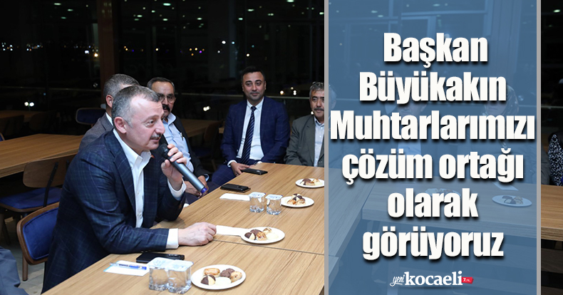 Başkan Büyükakın: Muhtarlarımızı çözüm ortağı olarak görüyoruz