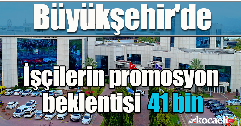Büyükşehir'de işçilerin promosyon beklentisi 41 bin