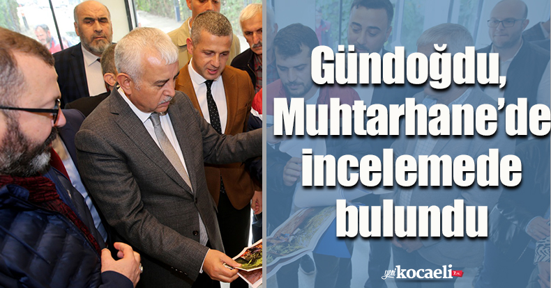 Gündoğdu, Muhtarhane’de incelemede bulundu