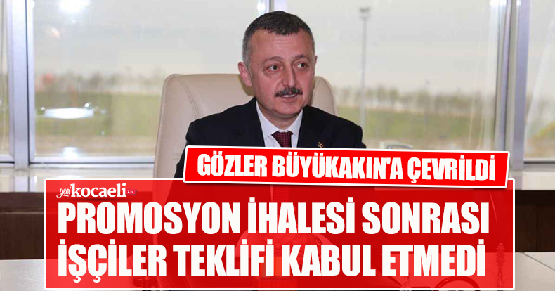 PROMOSYON İHALESİ SONRASI İŞÇİLER TEKLİFİ KABUL ETMEDİ GÖZLER BÜYÜKAKIN'A ÇEVRİLDİ