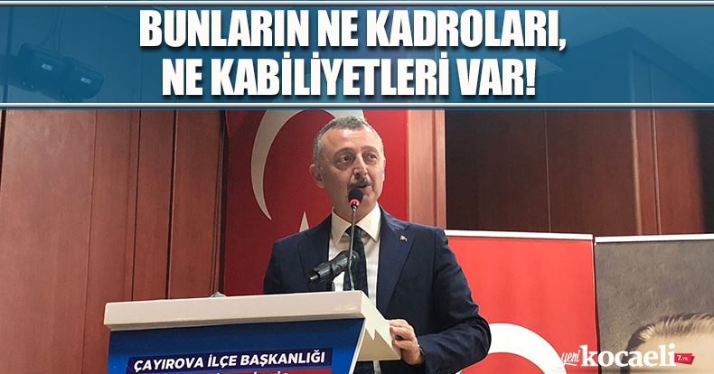   BUNLARIN NE KADROLARI, NE KABİLİYETLERİ VAR!