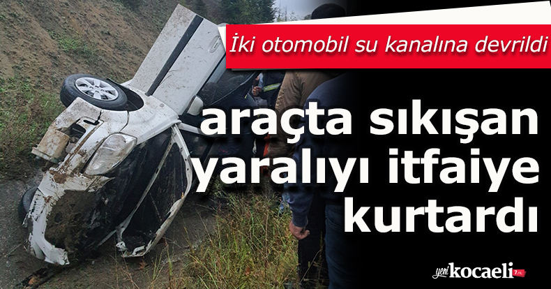 İki otomobil su kanalına devrildi, araçta sıkışan yaralıyı itfaiye kurtardı