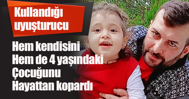 Kullandığı uyuşturucu hem kendisini hem de 4 yaşındaki çocuğunu hayattan kopardı