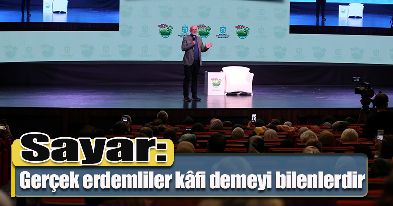 Sayar: Gerçek erdemliler kâfi demeyi bilenlerdir