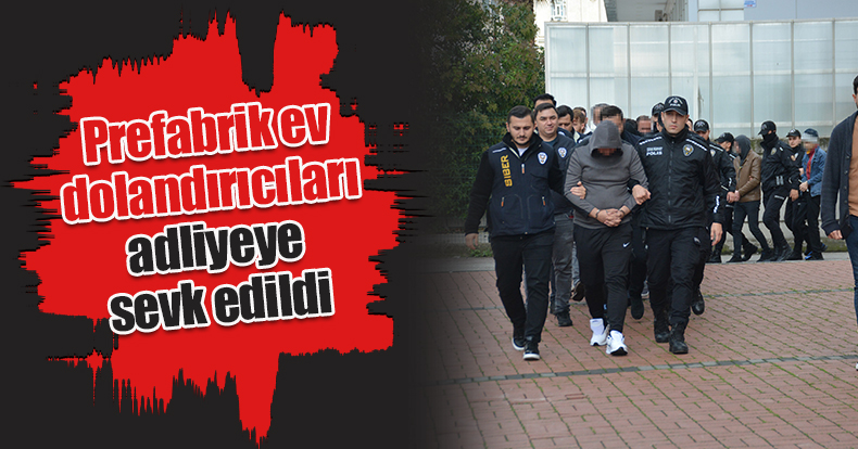 Prefabrik ev dolandırıcıları adliyeye sevk edildi