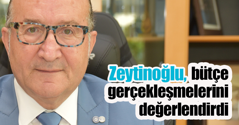 Zeytinoğlu bütçe gerçekleşmelerini değerlendirdi