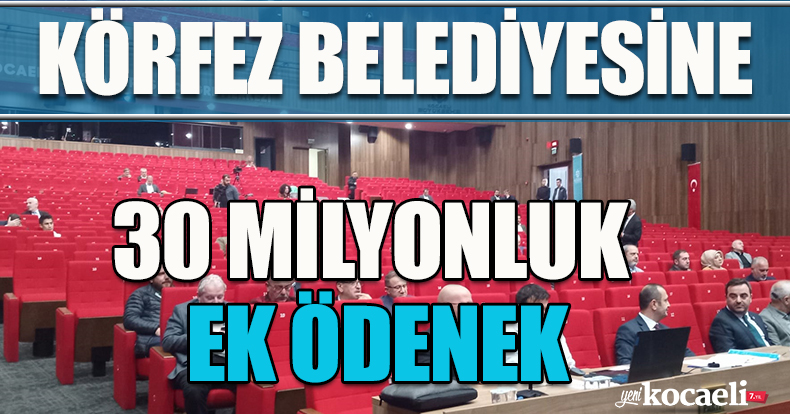 KÖRFEZ BELEDİYESİNE 30 MİLYONLUK EK ÖDENEK