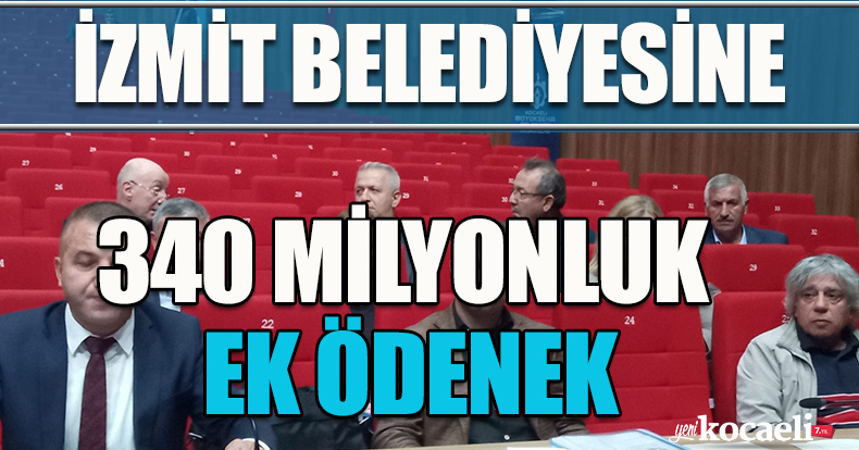 İZMİT BELEDİYESİNE 340 MİLYONLUK EK BÜTÇE