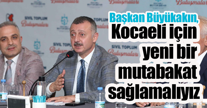 Başkan Büyükakın: Kocaeli için yeni bir mutabakat sağlamalıyız