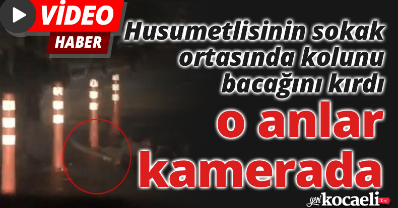 Husumetlisinin sokak ortasında kolunu bacağını kırdı, o anlar kamerada