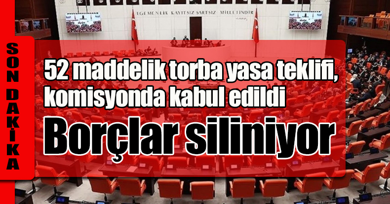 52 maddelik torba yasa teklifi, komisyonda kabul edildi