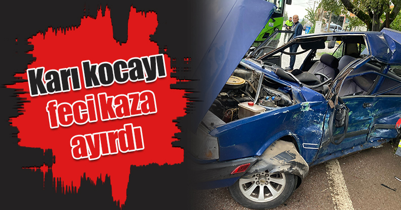 Karı kocayı feci kaza ayırdı