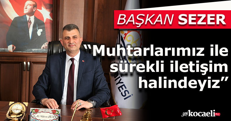 Başkan Sezer, “Muhtarlarımız ile sürekli iletişim halindeyiz”