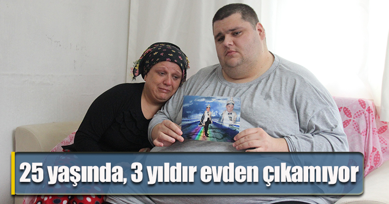 25 yaşında, 3 yıldır evden çıkamıyor