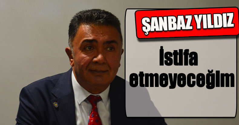 İSTİFA ETMEYECEĞİM