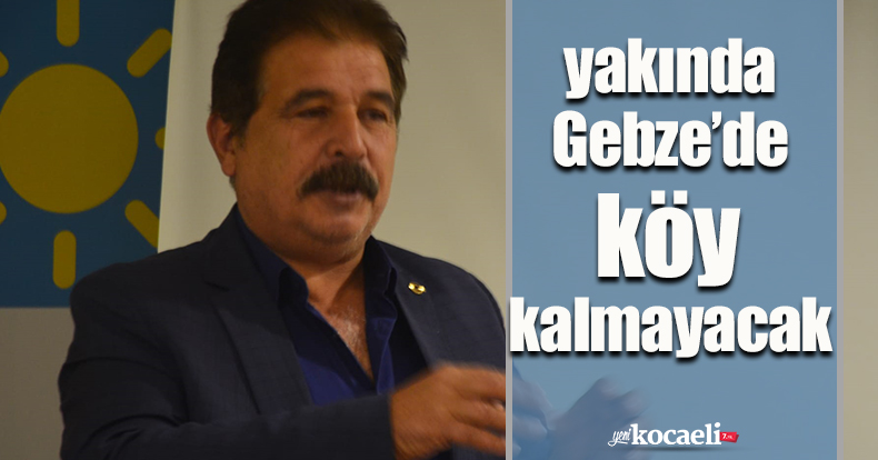 YAKINDA GEBZE'DE KÖY KALMAYACAK